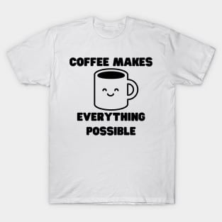 Coffee Makes Everything Possible. Funny Coffee Lover Gift T-Shirt